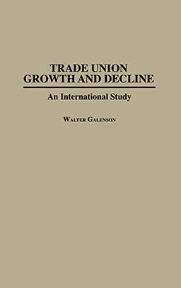 Trade Union Growth and Decline: An International Study (Bio-Bibliographies in the Performing)