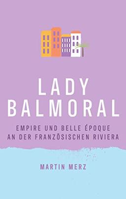 Lady Balmoral: Empire und Belle Époque an der französischen Riviera