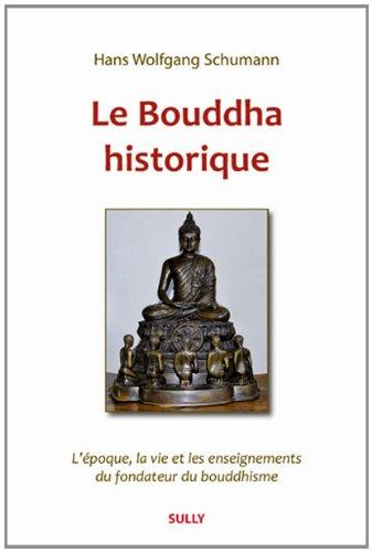 Le Bouddha historique : l'époque, la vie et les enseignements du fondateur du bouddhisme