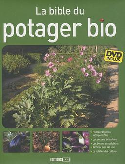 La bible du potager bio : fruits et légumes indispensables, les conseils de culture, les bonnes associations, jardiner avec la Lune, la rotation des cultures