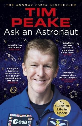 Ask an Astronaut: My Guide to Life in Space (Official Tim Peake Book)