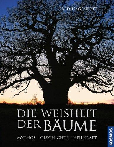 Die Weisheit der Bäume: Mythos, Geschichte, Heilkraft