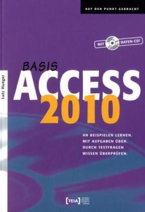 Access 2010 Basis: An Beispielen lernen. Mit Aufgaben üben. Durch Testfragen Wissen überprüfen.