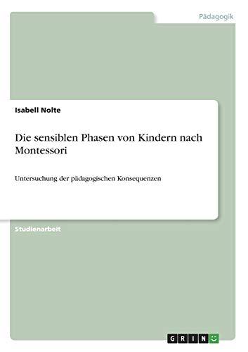 Die sensiblen Phasen von Kindern nach Montessori: Untersuchung der pädagogischen Konsequenzen