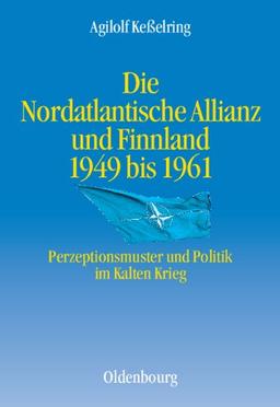 Die Nordatlantische Allianz und Finnland 1949-1961: Perzeptionsmuster und Politik im Kalten Krieg