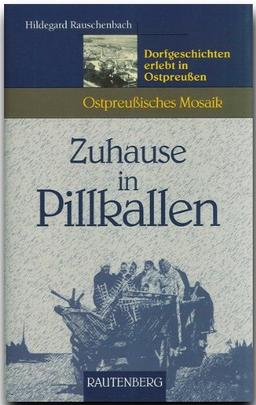 Zuhause in Pillkallen. Dorfgeschichten erlebt in Ostpreußen (Ostpreußisches Mosaik)