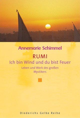 Rumi. Ich bin Wind und Du bist Feuer. Leben und Werk des großen Mystikers.