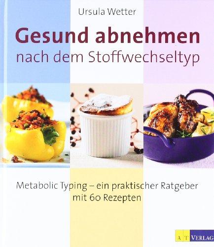 Gesund abnehmen nach dem Stoffwechseltyp: Metabolic Typing - ein praktischer Ratgeber mit 60 Rezepten