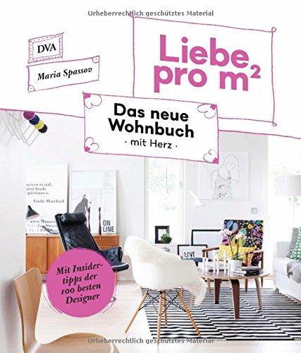 Liebe pro m²: Das neue Wohnbuch mit Herz - Mit Insidertipps der 100 besten Designer