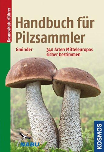 Handbuch für Pilzsammler: 340 Arten Mitteleuropas sicher bestimmen Extra: Mit ausgewählten Rezepten zu den beliebtesten Speisepilzen