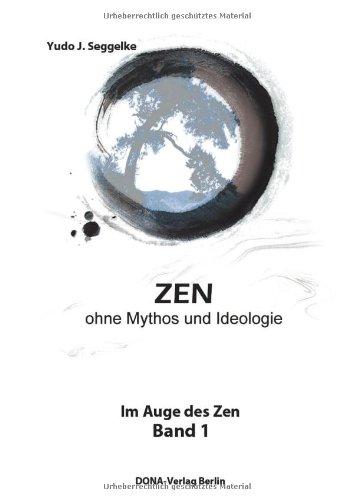 ZEN ohne Mythos und Ideologie: Im Auge des Zen Band 1