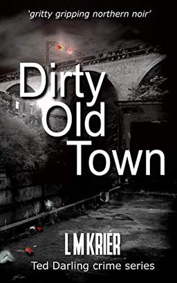 Dirty Old Town: gritty gripping northern noir (Ted Darling Crime Series, Band 15)