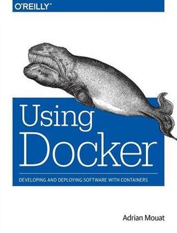 Using Docker: Developing and Deploying Software with Containers