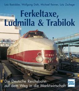 Ferkeltaxe, Ludmilla & Trabilok: Die Deutsche Reichsbahn auf dem Weg in die Marktwirtschaft