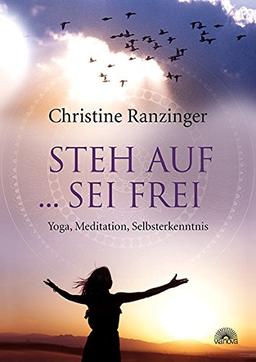 Steh auf ... sei frei: Yoga, Meditation, Selbsterkenntnis