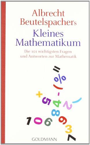 Albrecht Beutelspachers kleines Mathematikum: Die 101 wichtigsten Fragen und Antworten zur Mathematik