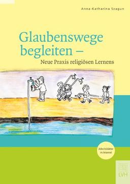 Glaubenswege begleiten: Neue Praxis religiösen Lernens