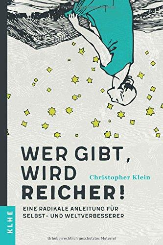 Wer gibt, wird reicher!: Eine radikale Anleitung für Selbst- und Weltverbesserer