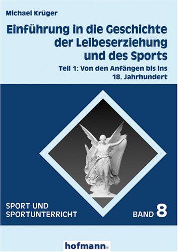 Einführung in die Geschichte der Leibeserziehung und des Sports: Von den Anfängen bis ins 18. Jahrhundert: TEIL 1