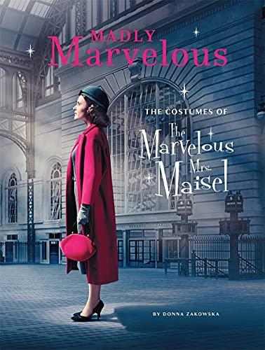 Mrs. Maisel's Marvelous Costumes: An In-Depth Look at the Show's Spectacular Wardrobe: The Costumes of the Marvelous Mrs. Maisel