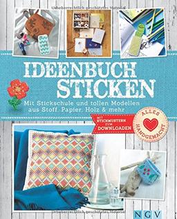 Ideenbuch Sticken: Mit Stickschule und tollen Modellen aus Stoff, Papier, Holz & mehr. Mit Stickmustern zum Downloaden