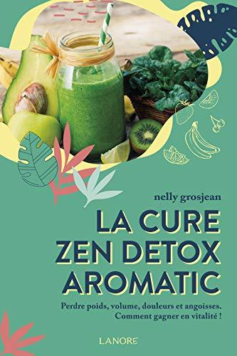 La cure zen détox aromatic : perdre poids, volume, douleurs et angoisses : comment gagner en vitalité !