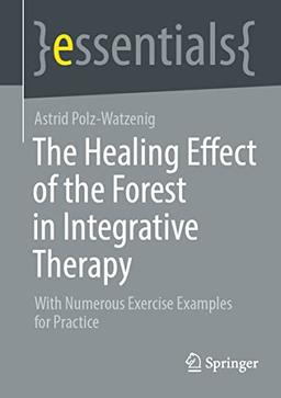 The Healing Effect of the Forest in Integrative Therapy: With Numerous Exercise Examples for Practice (essentials)