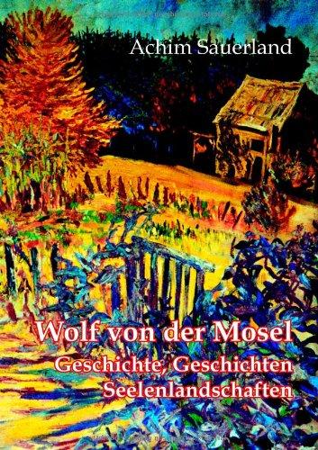 Wolf von der Mosel - Geschichte, Geschichten, Seelenlandschaften