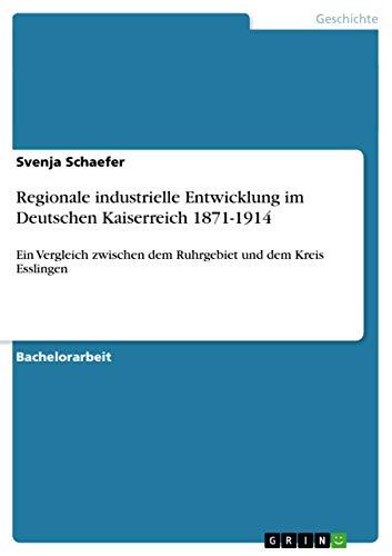 Regionale industrielle Entwicklung im Deutschen Kaiserreich 1871-1914: Ein Vergleich zwischen dem Ruhrgebiet und dem Kreis Esslingen