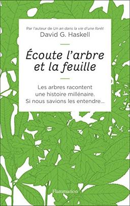 Ecoute l'arbre et la feuille : les arbres racontent une histoire millénaire : si nous savions les entendre...