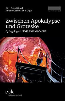 Zwischen Apokalypse und Groteske: György Ligeti: LE GRAND MACABRE (neue musik wissenschaft: Schriften der Hochschule für Musik Dresden)