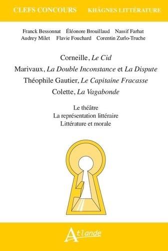 Corneille, Le Cid ; Marivaux, La double inconstance et La dispute ; Théophile Gautier, Le capitaine Fracasse ; Colette, La vagabonde : le théâtre, la représentation littéraire, littérature et morale