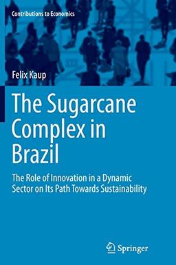 The Sugarcane Complex in Brazil: The Role of Innovation in a Dynamic Sector on Its Path Towards Sustainability (Contributions to Economics)