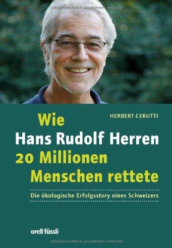 Wie Hans Rudolf Herren 20 Millionen Menschen rettete - Die ökologische Erfolgsstory eines Schweizers