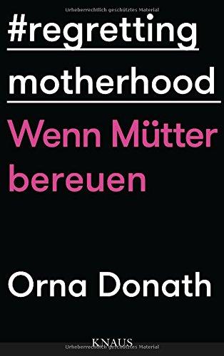 Regretting Motherhood: Wenn Mütter bereuen