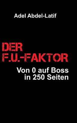 DER F.U.-FAKTOR: Von 0 auf Boss in 250 Seiten