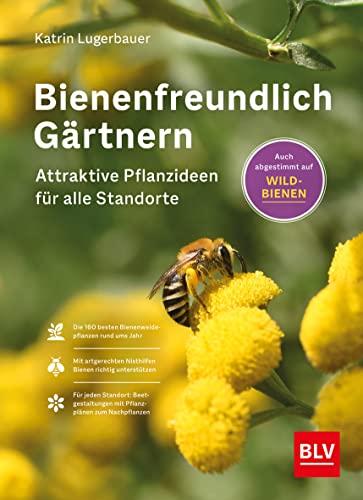 Bienenfreundlich Gärtnern: Attraktive Pflanzideen für alle Standorte und Beetgrößen ((Button:)) Auch für Wildbienen (BLV Gartenpraxis)