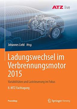 Ladungswechsel im Verbrennungsmotor 2015: Variabilitäten und Laststeuerung im Fokus    8. MTZ-Fachtagung (Proceedings)