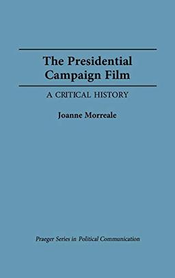 The Presidential Campaign Film: A Critical History (Praeger Series in Political Communication)