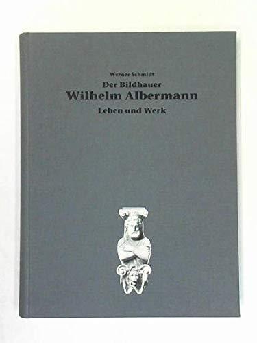 Der Bildhauer Wilhelm Albermann: Leben und Werk