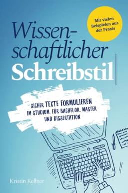 Wissenschaftlicher Schreibstil: Sicher Texte formulieren im Studium. Für Bachelor, Master und Dissertation