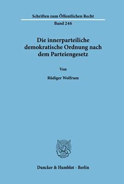 Die innerparteiliche demokratische Ordnung nach dem Parteiengesetz (Schriften zum Öffentlichen Recht, Band 246)