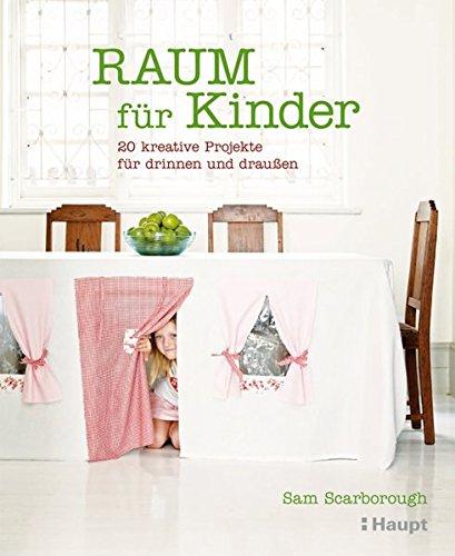 Raum für Kinder: 20 kreative Projekte für drinnen und draussen