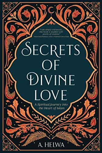 Secrets of Divine Love: A Spiritual Journey into the Heart of Islam