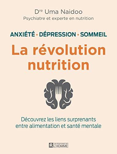 La révolution nutrition - Anxiété, dépression, sommeil: Anxiété, dépression, sommeil. Découvrez les liens surprenants entre alimentation et santé mentale