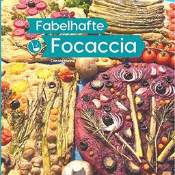 Fabelhafte Focaccia: Brotbackbuch rund um das italienische Fladenbrot mit Grundrezepten, Inspirationen und Anleitungen für #FairytaleFocaccia und die populäre Focaccia Gardenscape Brot-Kunst