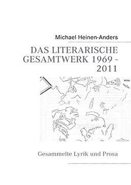 DAS LITERARISCHE GESAMTWERK 1969 - 2011: Gesammelte Lyrik und Prosa