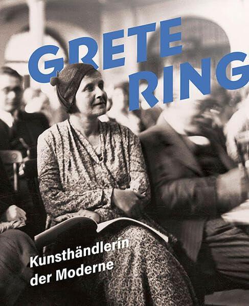 Grete Ring: Kunsthändlerin der Moderne