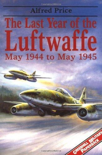 The Last Year of the Luftwaffe: May 1944 to May 1945: May 1944-May 1945 (Greenhill Military Paperbacks)