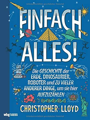 Einfach alles! Die Geschichte der Erde, Dinosaurier, Roboter & zu vieler Dinge, um sie hier aufzuzählen. Sachbuch für die ganze Familie: Menschheitsgeschichte unterhaltsam erklärt mit vielen Fun-Facts